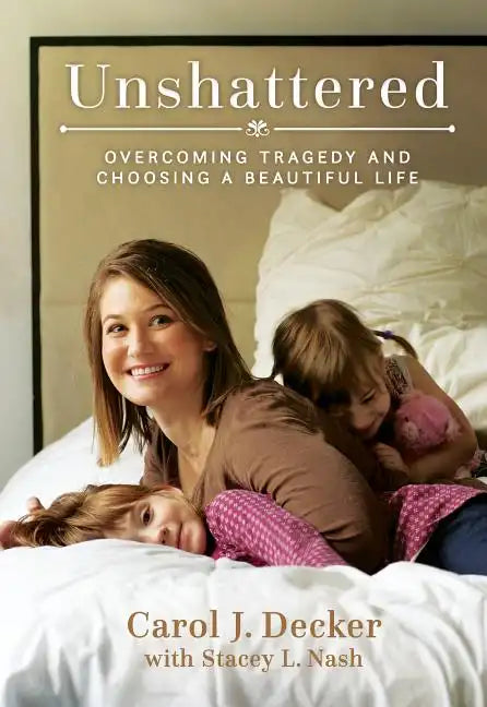Unshattered: Overcoming Tragedy and Choosing a Beautiful Life - Paperback