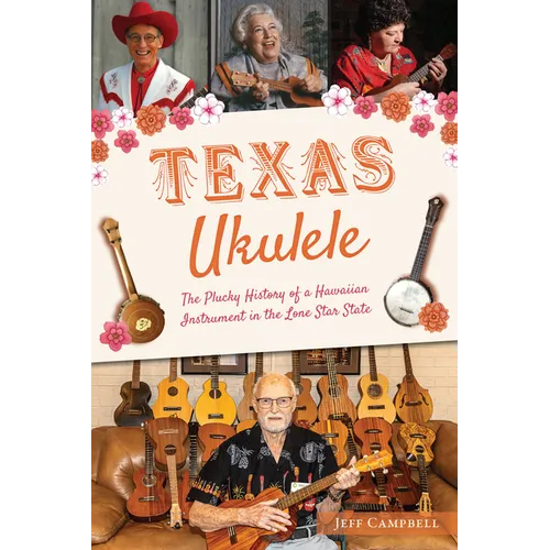 Texas Ukulele: The Plucky History of a Hawaiian Instrument in the Lone Star State - Paperback