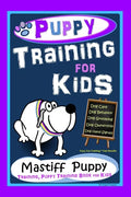 Puppy Training for Kids, Dog Care, Dog Behavior, Dog Grooming, Dog Ownership, Dog Hand Signals, Easy, Fun Training * Fast Results, Mastiff Puppy Train - Paperback