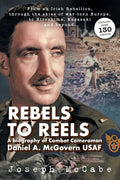 Rebels to Reels: A biography of Combat Cameraman Daniel A. McGovern USAF - Paperback