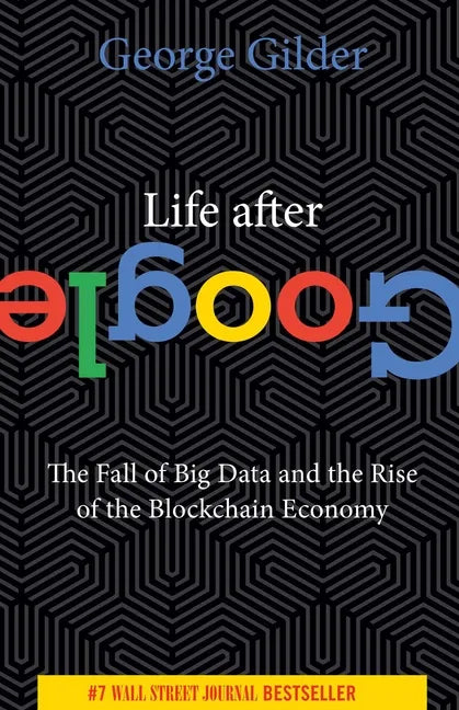 Life After Google: The Fall of Big Data and the Rise of the Blockchain Economy - Paperback