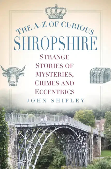 The A-Z of Curious Shropshire: Strange Stories of Mysteries, Crimes and Eccentrics - Paperback