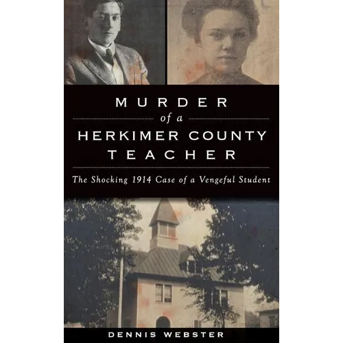 Murder of a Herkimer County Teacher: The Shocking 1914 Case of a Vengeful Student - Hardcover