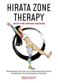 Hirata Zone Therapy with the Ontake Method: Repurposing the Lost Art of Japanese Dermatome Moxibustion for Contemporary Practice - Paperback