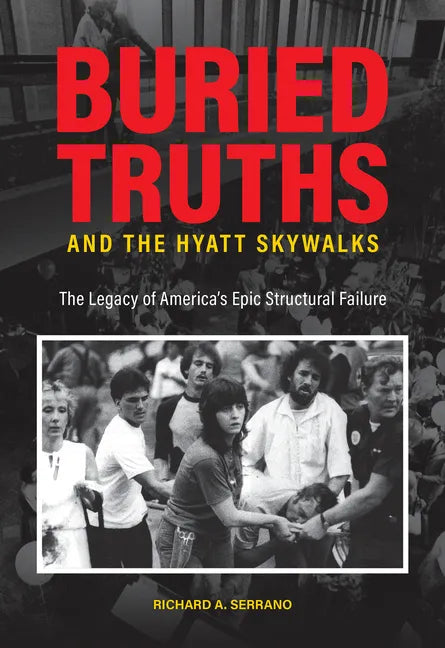 Buried Truths and the Hyatt Skywalks: The Legacy of America's Epic Structural Failure - Hardcover