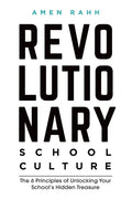 Revolutionary School Culture: The 6 Principles of Unlocking Your School's Hidden Treasure - Paperback