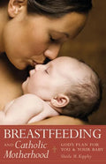 Breastfeeding & Catholic Motherhood: God's Plan for You and Your Baby - Paperback