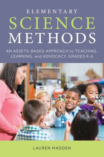 Elementary Science Methods: An Assets-Based Approach to Teaching, Learning, and Advocacy, Grades K-6 - Paperback