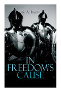 In Freedom's Cause: Wars of Scottish Independence - Historical Novel (A Tale of Wallace and Bruce) - Paperback