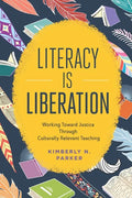 Literacy Is Liberation: Working Toward Justice Through Culturally Relevant Teaching - Paperback