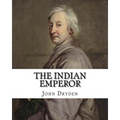 The Indian Emperor By: John Dryden: The Indian Emperour, or the Conquest of Mexico by the Spaniards, being the Sequel of The Indian Queen is - Paperback