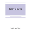 History of Burma: including Burma proper, Pegu, Taungu, Tenasserim, and Arakan: From the earliest time to the end of the first war with British India - Paperback