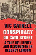 Conspiracy on Cato Street: A Tale of Liberty and Revolution in Regency London - Hardcover