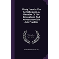 Thirty Years In The Arctic Regions, A Narrative Of The Explorations And Adventures Of Sir John Franklin - Hardcover