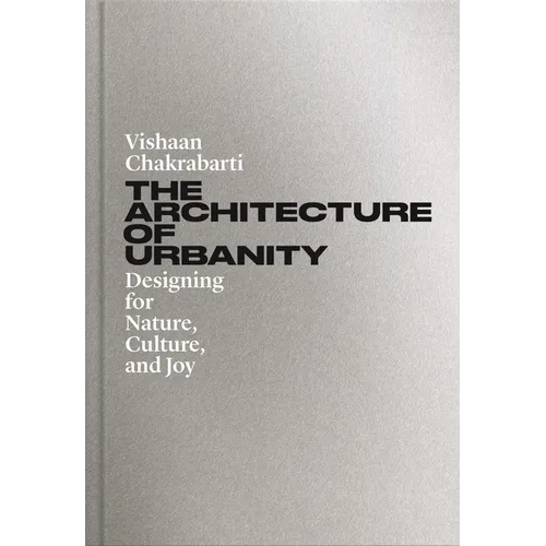 The Architecture of Urbanity: Designing for Nature, Culture, and Joy - Hardcover