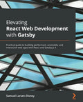 Elevating React Web Development with Gatsby: Practical guide to building performant, accessible, and interactive web apps with React and Gatsby.js 4 - Paperback
