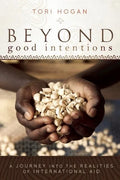 Beyond Good Intentions: A Journey into the Realities of International Aid - Paperback