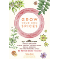 Grow Your Own Spices: Harvest Homegrown Ginger, Turmeric, Saffron, Wasabi, Vanilla, Cardamom, and Other Incredible Spices -- No Matter Where You Live! - Paperback