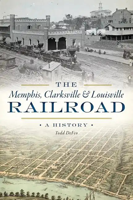 The Memphis, Clarksville & Louisville Railroad: A History - Paperback