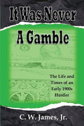 It Was Never a Gamble: The Life and Times of an Early 1900s Gambler and Hustler - Paperback