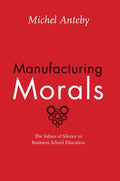 Manufacturing Morals: The Values of Silence in Business School Education - Paperback