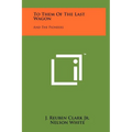 To Them of the Last Wagon: And the Pioneers - Hardcover