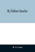 My children's ancestors; data concerning about four hundred New England ancestors of the children of Roselle Theodore Cross and his wife Emma Asenath - Paperback