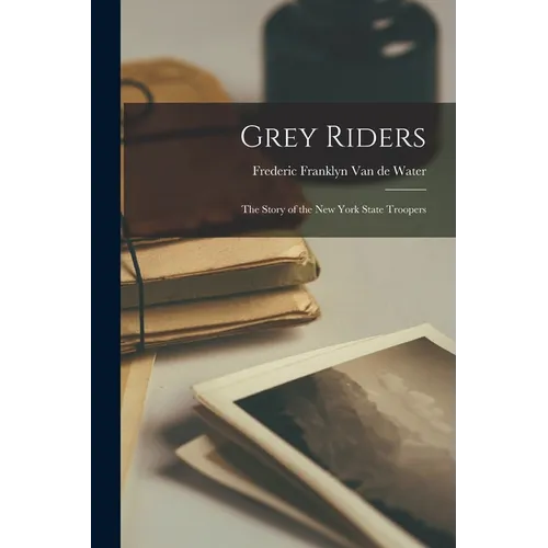 Grey Riders: The Story of the New York State Troopers - Paperback