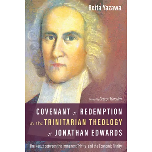Covenant of Redemption in the Trinitarian Theology of Jonathan Edwards: The Nexus Between the Immanent Trinity and the Economic Trinity - Hardcover