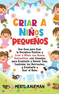 Criar a niños pequeños: Una guía para usar la disciplina positiva y criar a niños con buena autoestima, con consejos para enseñarle a dormir s - Hardcover