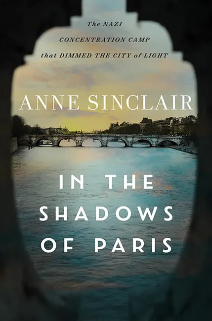 In the Shadows of Paris: The Nazi Concentration Camp That Dimmed the City of Light - Hardcover