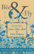 The Bee & The Fly: The Improbable Correspondence of Louisa May Alcott & Emily Dickinson - Paperback