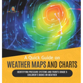 A Quick Guide on Weather Maps and Charts Identifying Pressure Systems and Fronts Grade 5 Children's Books on Weather - Hardcover