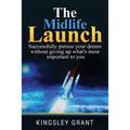 The Midlife Launch: How To Successfully Pursue Your Dream Without Giving Up What's Most Important To You - Paperback