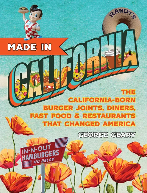 Made in California, Volume 1: The California-Born Diners, Burger Joints, Restaurants & Fast Food That Changed America, 1915-1966 - Hardcover