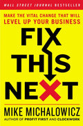 Fix This Next: Make the Vital Change That Will Level Up Your Business - Hardcover