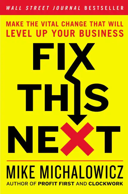 Fix This Next: Make the Vital Change That Will Level Up Your Business - Hardcover