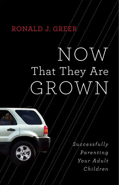 Now That They Are Grown: Successfully Parenting Your Adult Children - Paperback