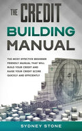 The Credit Building Manual: The Most Effective Beginner Friendly Manual That Will Build Your Credit and Raise Your Credit Score Quickly and Efficientl - Paperback