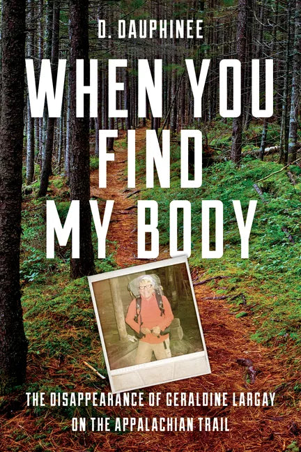 When You Find My Body: The Disappearance of Geraldine Largay on the Appalachian Trail - Hardcover