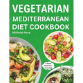 Vegetarian Mediterranean Diet Cookbook: Complete and Perfectly Portioned Plant-Based Mediterranean Guide With Quick & Delicious Recipes For Healthy Li - Paperback