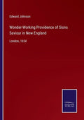 Wonder-Working Providence of Sions Saviour in New England: London, 1654 - Paperback