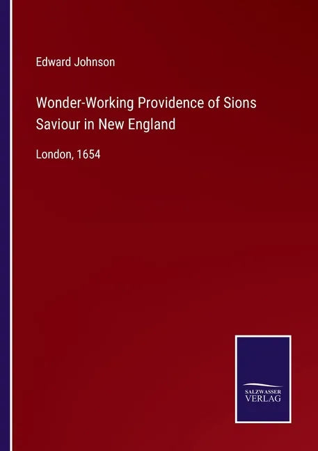 Wonder-Working Providence of Sions Saviour in New England: London, 1654 - Paperback