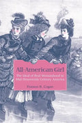 All-American Girl: The Ideal of Real Womanhood in Mid-Nineteenth-Century America - Paperback