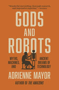 Gods and Robots: Myths, Machines, and Ancient Dreams of Technology - Paperback