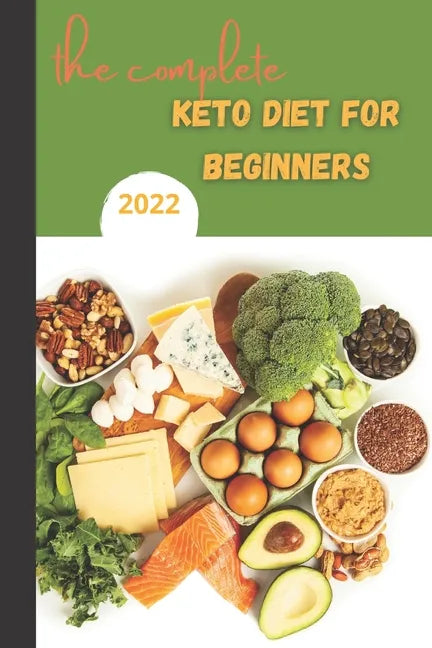 The Complete Keto Diet For Beginners 2022: keto diet book for beginners, The Complete Guide to Ketogenic Diet, - Paperback