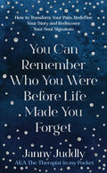 You Can Remember Who You Were Before Life Made You Forget: How to Transform Your Pain, Redefine Your Story and Rediscover Your Soul Signature - Paperback
