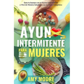 Ayuno Intermitente para Mujeres: El Poderoso Secreto y Plan de Alimentaci para las Mujeres que Quieren Perder Peso con la Dieta Cetog駭ica, Sanar su - Paperback