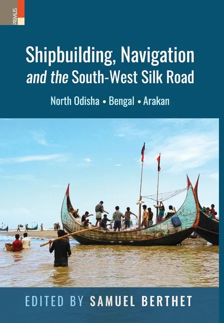 Shipbuilding, Navigation and the South-West Silk Road: North Odisha, Bengal and Arakan - Hardcover