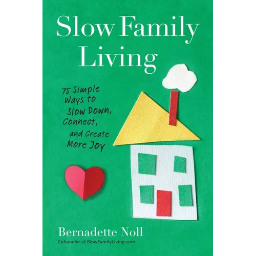Slow Family Living: 75 Simple Ways to Slow Down, Connect, and Create More Joy - Paperback